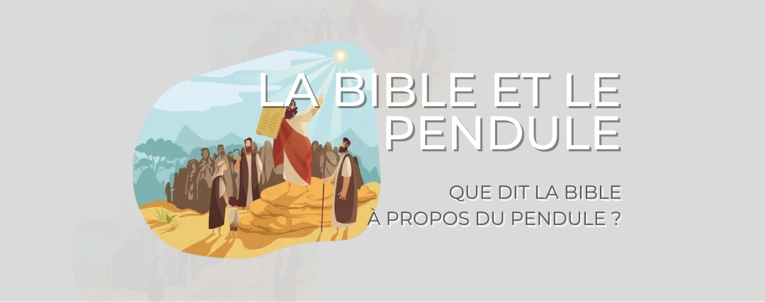 Que dit la Bible sur les pendules divinatoires ?