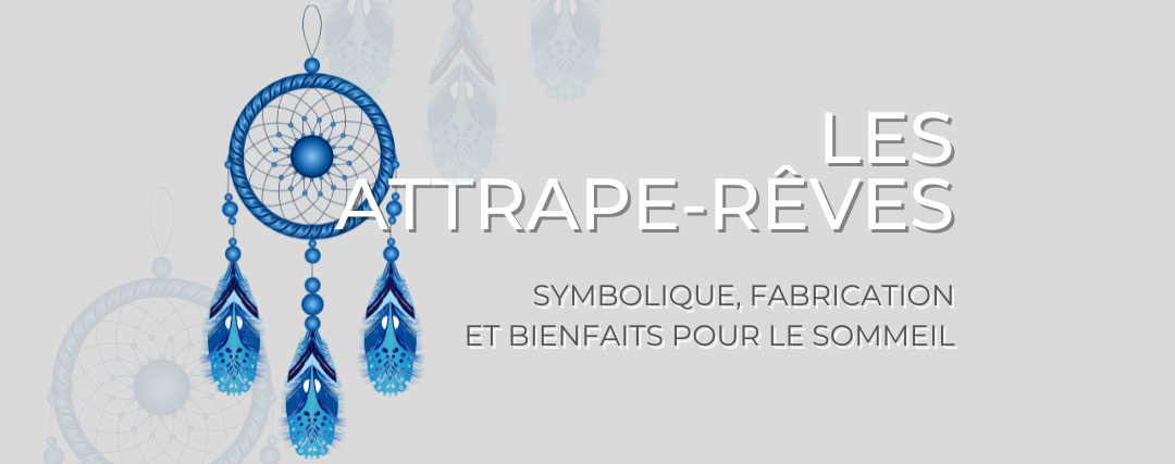 Attrape-rêves : Symbolique, Fabrication et Bienfaits pour le Sommeil