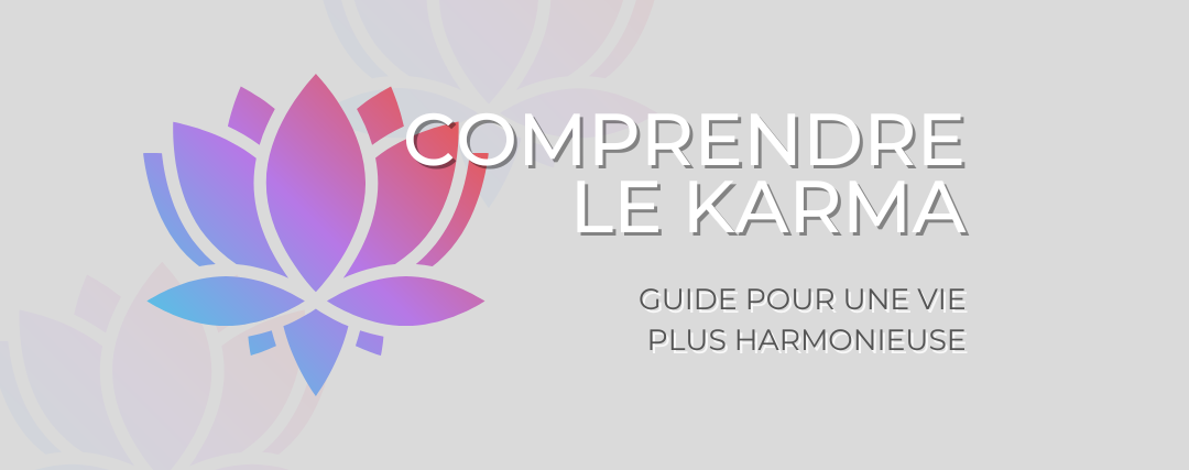 Comprendre le karma : un guide pour une vie plus harmonieuse